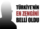 T�rkiye’nin en zengini belli oldu