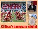 23 Nisan’a damgas�n� vuracak