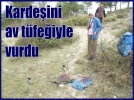 Karde�ini av t�fe�iyle vurdu