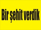 Bir �ehit verdik