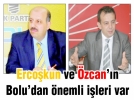 Erco�kun ve �zcan’�n Bolu’dan �nemli i�leri var