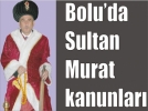 Bolu’da Sultan Murat kanunlar�