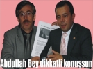 “Abdullah Bey dikkatli konu�sun”