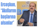Erco�kun, “Ak�llar�n� ba�lar�na als�nlar”