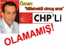 "Milletvekili olmu� ama CHP'li olamam��"