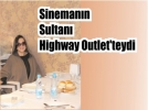 Sineman�n Sultan� Highway Outlet’teydi 