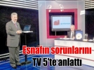 Esnaf�n sorunlar�n� TV 5’te anlatt�