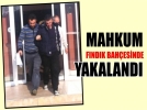 Mahkum f�nd�k bah�esinde yakaland�
