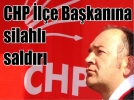 CHP il�e ba�kan�na silahl� sald�r�