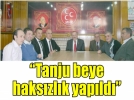 “Tanju beye haks�zl�k yap�ld�”
