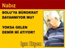 BOLU�YA B�ROKRAT DAYANMIYOR MU? YOKSA GELEN DEM�R M� ATIYOR?