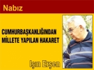 CUMHURBA�KANLI�INDAN M�LLETE YAPILAN HAKARET