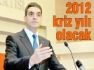 2012 kriz y�l� olacak