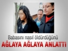Babas�n� nas�l �ld�rd���n� anlatt�