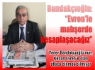 Bandak��o�lu: “Evren’le mah�erde hesapla�aca��z”