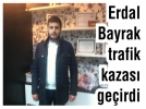 Erdal Bayrak trafik kazas� ge�irdi