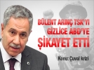B�lent Ar�n� gizlice �ikayet etti