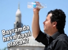 Bayramda hava nas�l olacak?