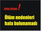 �l�m nedenleri hala bulunamad�