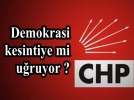 CHP�de demokrasi kesintiye u�ruyor