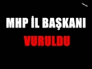 MHP il Ba�kan� vuruldu