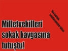 Milletvekilleri sokak kavgas�na tutu�tu!