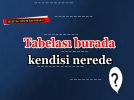 Tabelas� burada kendisi nerede?
