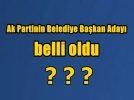 Ak Partinin Belediye Ba�kan Aday� belli oldu