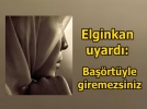 Elginkan uyard�: Ba��rt�yle giremezsiniz!