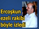 Erco�kun, ezeli rakibi b�yle izledi