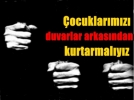 Engelli �ocuklar�m�z� kapal� duvarlar arkas�ndan kurtarmal�y�z