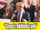 �Siyasi rakibimiz yok�