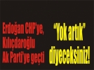 Erdo�an CHP�ye, K�l��daro�lu Ak Parti�ye ge�ti!