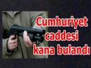Cumhuriyet caddesinde silahl� kavga