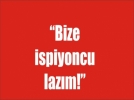 �Bize ispiyoncu laz�m�