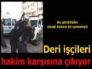 Deri i��ileri hakim kar��s�na ��kmaya haz�rlan�yor!