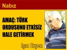 AMA�: T�RK ORDUSUNU ETK�S�Z HALE GET�RMEK 