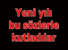 Yeni y�l� i�te bu s�zlerle kutlad�lar