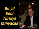 �2013�de beni T�rkiye tan�yacak�