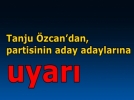Tanju �zcan�dan, partisinin aday adaylar�na uyar� gibi a��klama: 