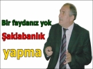 Faydan�z yok, bari �aklabanl�k yapmay�n