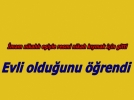 Hi� g�rmedi�i bir kad�nla evli oldu�unu ��rendi