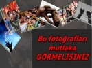 Bu foto�raflar� mutlaka g�rmelisiniz
