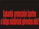 Protestolar b�lge m�d�r�n�n ba��n� yedi