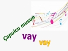 �apulcu musun vay vay!