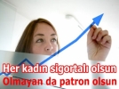 �Her Kad�n Sigortal� Olsun  Olmayan da Patron Olsun�