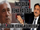 �nceayan: Bizi adam yerine koymayan�!..