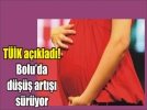 Bolu�da ergen do�urganl�k h�z� d���k!