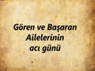 G�ren ve Ba�aran Ailelerinin ac� g�n�