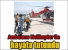 Erken do�an bebek ambulans helikopterle hayata tutundu